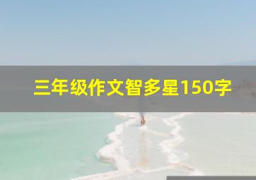 三年级作文智多星150字