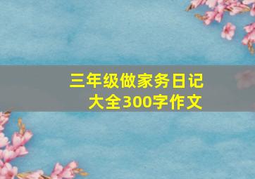 三年级做家务日记大全300字作文