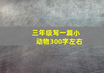 三年级写一篇小动物300字左右