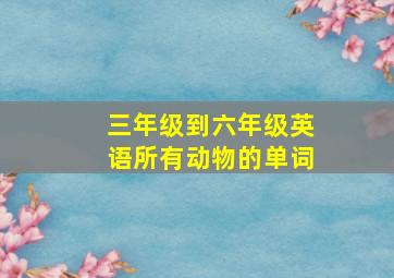 三年级到六年级英语所有动物的单词