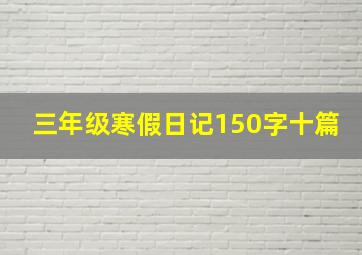 三年级寒假日记150字十篇