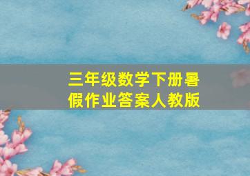 三年级数学下册暑假作业答案人教版