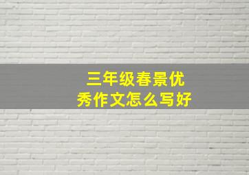 三年级春景优秀作文怎么写好