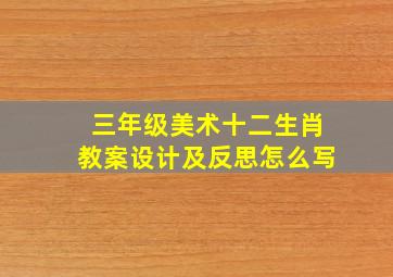 三年级美术十二生肖教案设计及反思怎么写