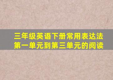 三年级英语下册常用表达法第一单元到第三单元的阅读