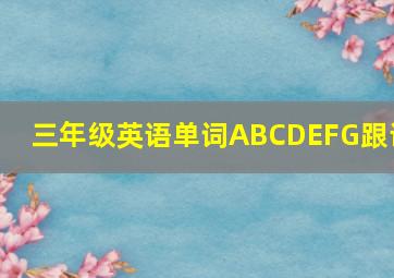 三年级英语单词ABCDEFG跟读