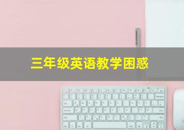 三年级英语教学困惑