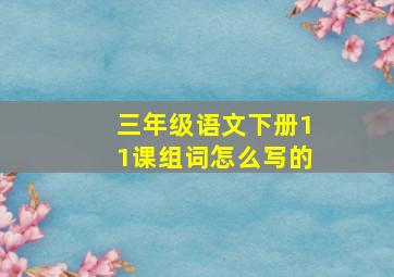 三年级语文下册11课组词怎么写的