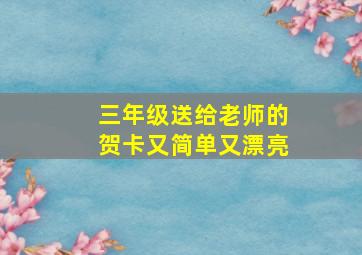 三年级送给老师的贺卡又简单又漂亮