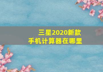 三星2020新款手机计算器在哪里