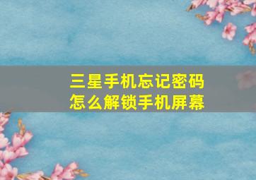 三星手机忘记密码怎么解锁手机屏幕