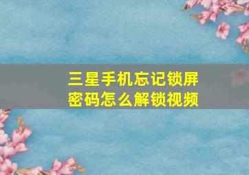 三星手机忘记锁屏密码怎么解锁视频