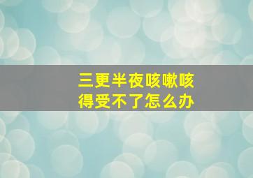 三更半夜咳嗽咳得受不了怎么办