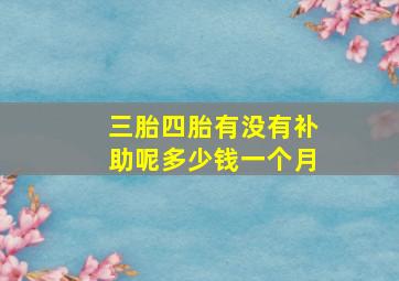 三胎四胎有没有补助呢多少钱一个月