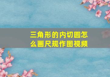 三角形的内切圆怎么画尺规作图视频