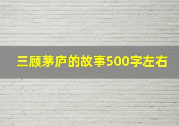 三顾茅庐的故事500字左右