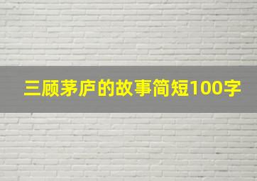 三顾茅庐的故事简短100字