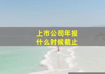 上市公司年报什么时候截止