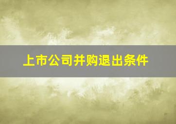 上市公司并购退出条件