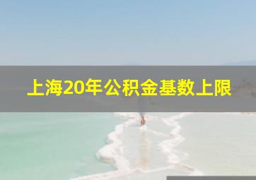 上海20年公积金基数上限