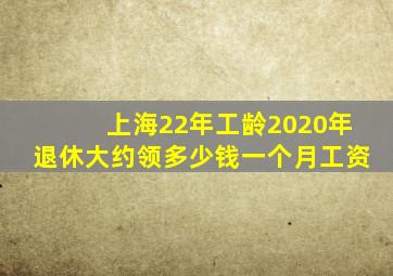 上海22年工龄2020年退休大约领多少钱一个月工资