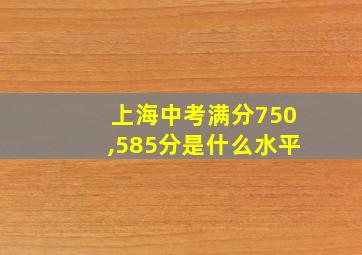 上海中考满分750,585分是什么水平