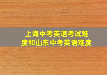 上海中考英语考试难度和山东中考英语难度