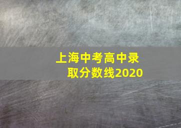 上海中考高中录取分数线2020