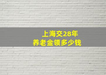 上海交28年养老金领多少钱