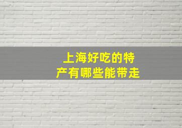 上海好吃的特产有哪些能带走