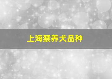 上海禁养犬品种