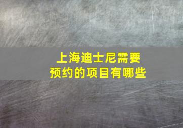 上海迪士尼需要预约的项目有哪些