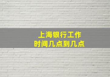 上海银行工作时间几点到几点