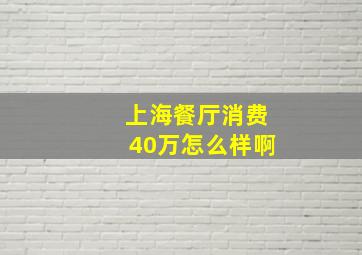 上海餐厅消费40万怎么样啊