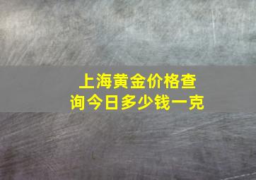 上海黄金价格查询今日多少钱一克