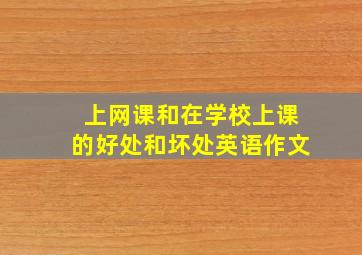 上网课和在学校上课的好处和坏处英语作文