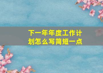 下一年年度工作计划怎么写简短一点