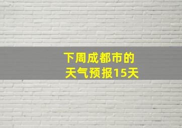 下周成都市的天气预报15天