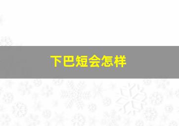 下巴短会怎样