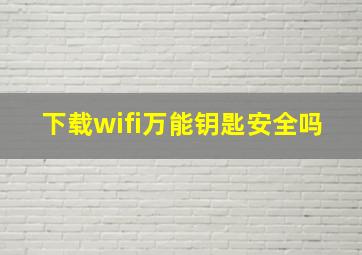 下载wifi万能钥匙安全吗