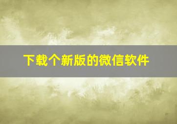 下载个新版的微信软件