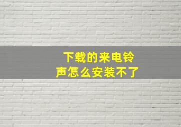 下载的来电铃声怎么安装不了