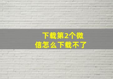 下载第2个微信怎么下载不了