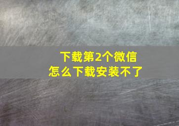 下载第2个微信怎么下载安装不了