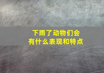 下雨了动物们会有什么表现和特点