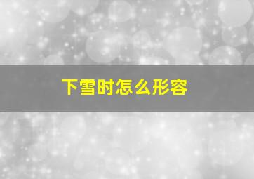 下雪时怎么形容