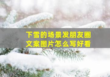 下雪的场景发朋友圈文案图片怎么写好看