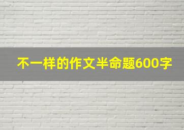 不一样的作文半命题600字