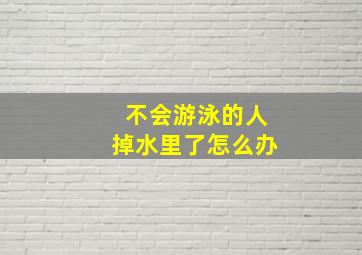 不会游泳的人掉水里了怎么办