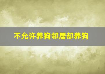 不允许养狗邻居却养狗